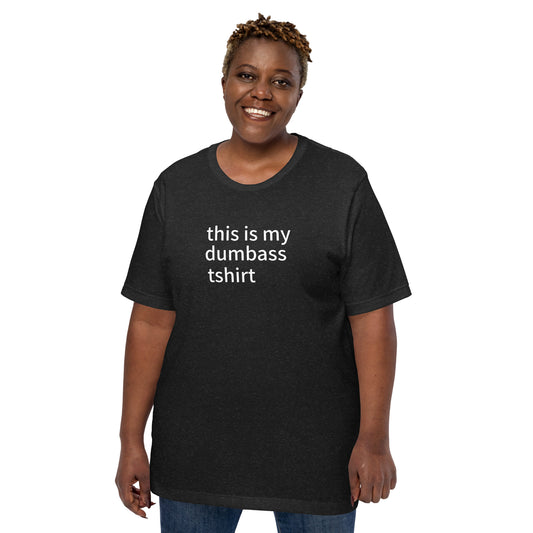 this is my dumbass tshirt (unisex)