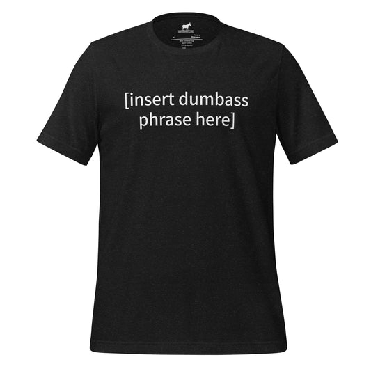 insert dumbass phrase tshirt (unisex)