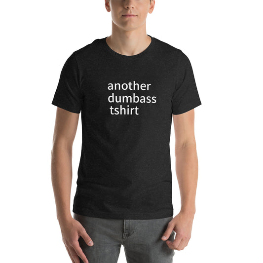 another dumbass tshirt (unisex)