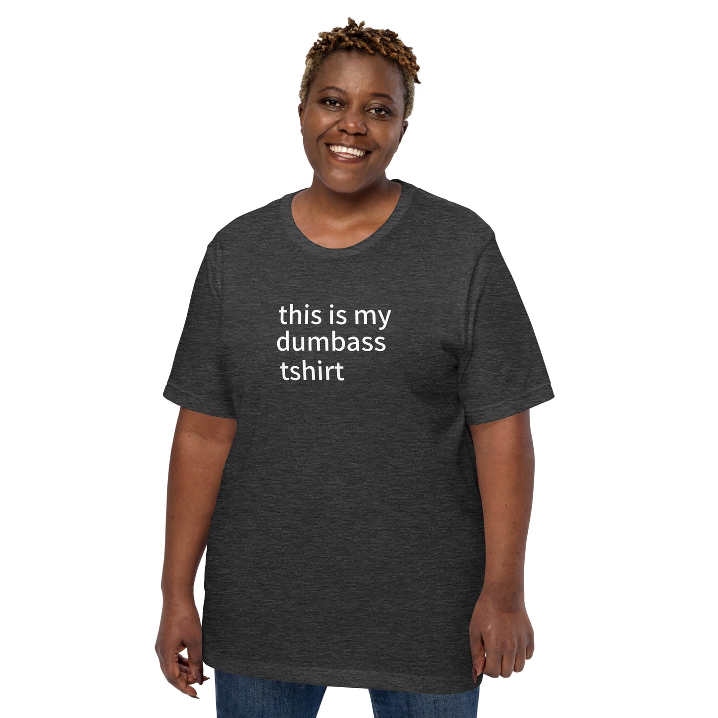 this is my dumbass tshirt (unisex)